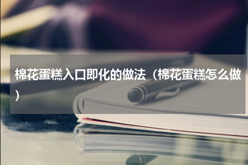 棉花蛋糕入口即化的做法（棉花蛋糕怎么做）