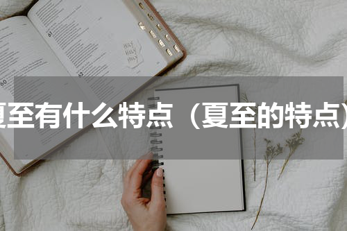 夏至有什么特点（夏至的特点）
