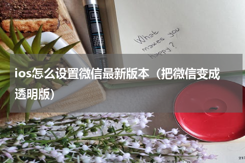 ios怎么设置微信最新版本（把微信变成透明版）