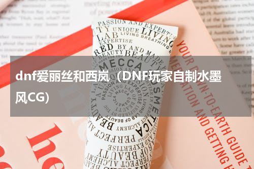 dnf爱丽丝和西岚（DNF玩家自制水墨风CG）