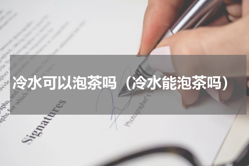 冷水可以泡茶吗（冷水能泡茶吗）