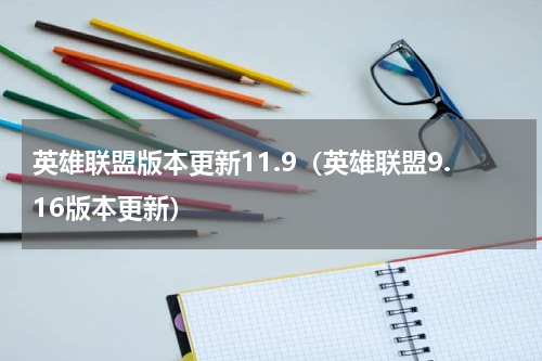 英雄联盟版本更新11.9（英雄联盟9.16版本更新）