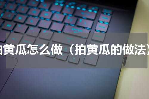 拍黄瓜怎么做（拍黄瓜的做法）
