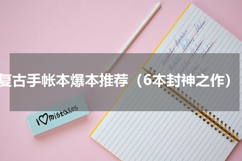 复古手帐本爆本推荐（6本封神之作）