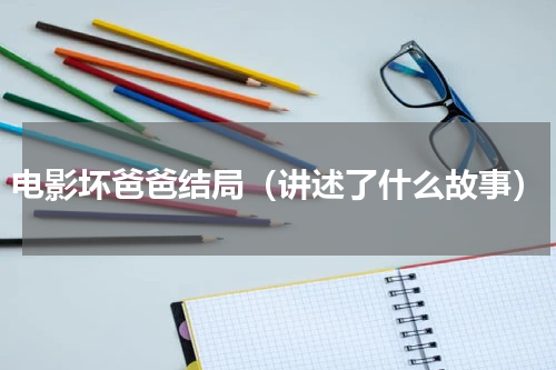电影坏爸爸结局（讲述了什么故事）