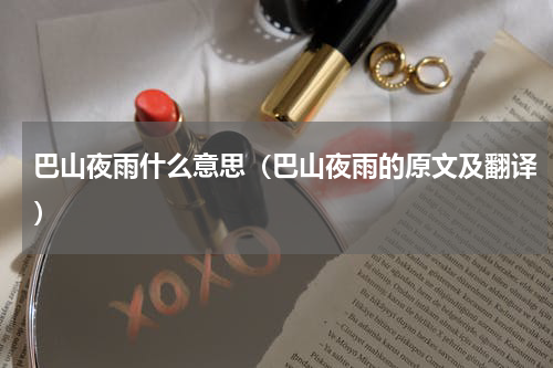 巴山夜雨什么意思（巴山夜雨的原文及翻译）