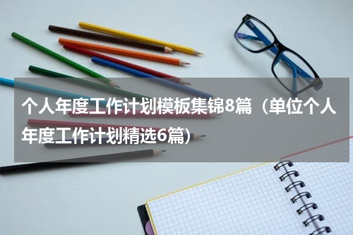 个人年度工作计划模板集锦8篇（单位个人年度工作计划精选6篇）