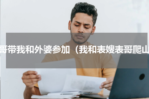 表哥带我和外婆参加（我和表嫂表哥爬山）