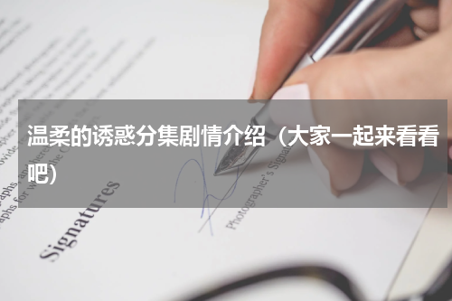 温柔的诱惑分集剧情介绍（大家一起来看看吧）