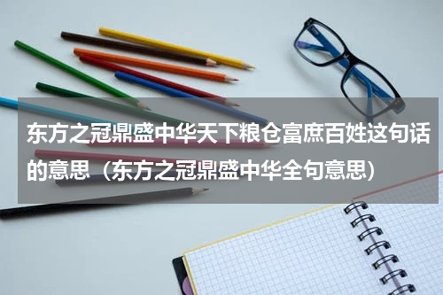 东方之冠鼎盛中华天下粮仓富庶百姓这句话的意思（东方之冠鼎盛中华全句意思）