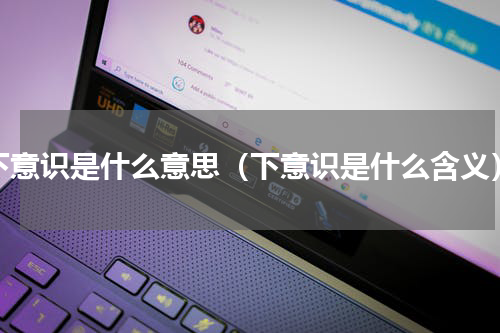 下意识是什么意思（下意识是什么含义）