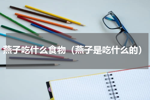 燕子吃什么食物（燕子是吃什么的）