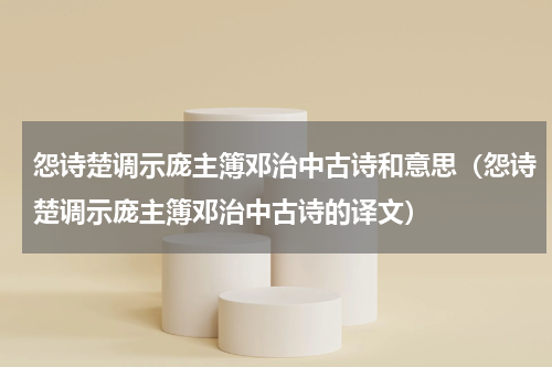 怨诗楚调示庞主簿邓治中古诗和意思（怨诗楚调示庞主簿邓治中古诗的译文）