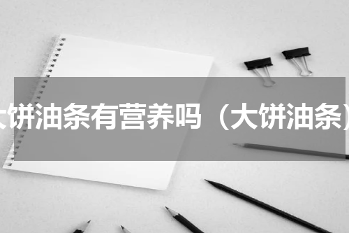 大饼油条有营养吗（大饼油条）