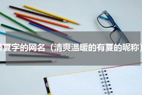 带夏字的网名（清爽温暖的有夏的昵称）