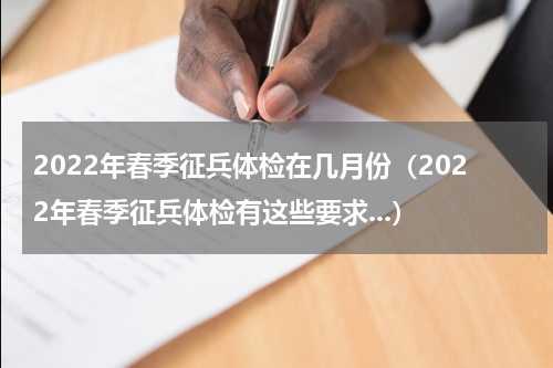 2022年春季征兵体检在几月份（2022年春季征兵体检有这些要求...）