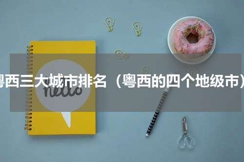 粤西三大城市排名（粤西的四个地级市）