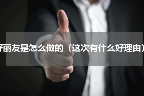 好丽友是怎么做的（这次有什么好理由）