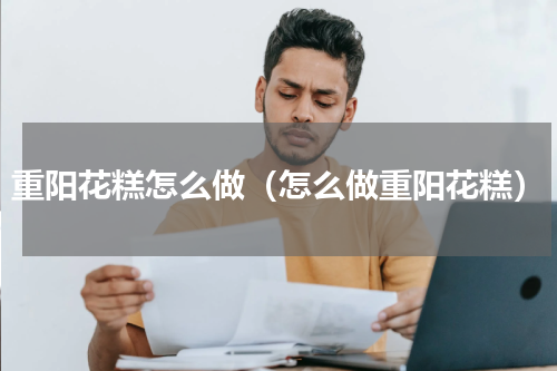 重阳花糕怎么做（怎么做重阳花糕）