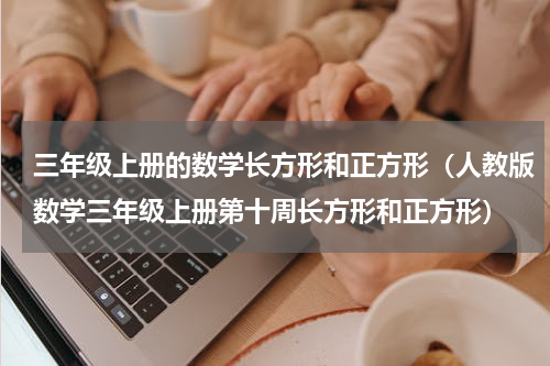 三年级上册的数学长方形和正方形（人教版数学三年级上册第十周长方形和正方形）