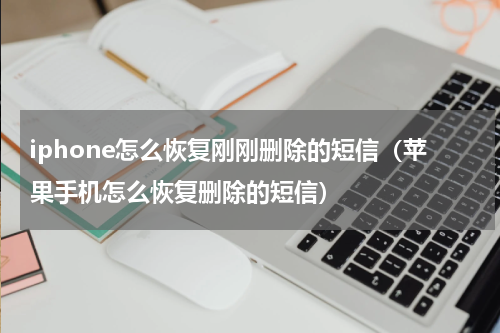 iphone怎么恢复刚刚删除的短信（苹果手机怎么恢复删除的短信）
