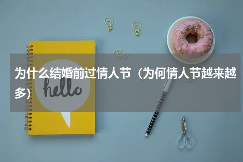 为什么结婚前过情人节（为何情人节越来越多）