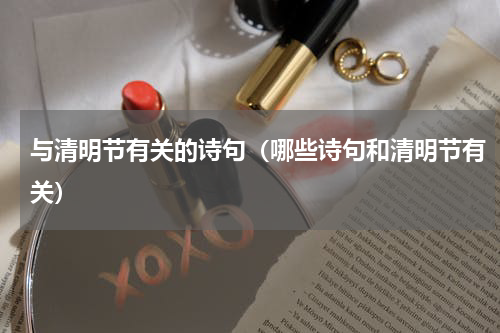 与清明节有关的诗句（哪些诗句和清明节有关）
