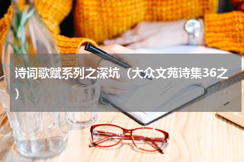 诗词歌赋系列之深坑（大众文苑诗集36之）