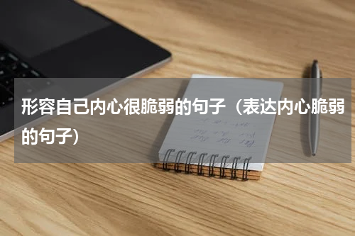 形容自己内心很脆弱的句子（表达内心脆弱的句子）