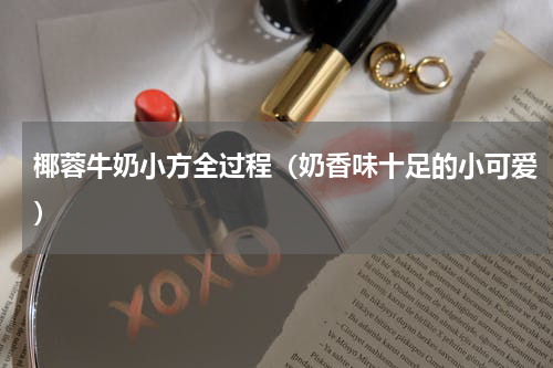 椰蓉牛奶小方全过程（奶香味十足的小可爱）