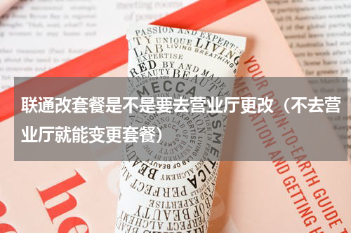 联通改套餐是不是要去营业厅更改（不去营业厅就能变更套餐）