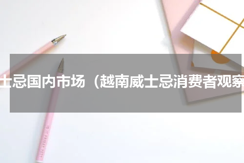 威士忌国内市场（越南威士忌消费者观察）