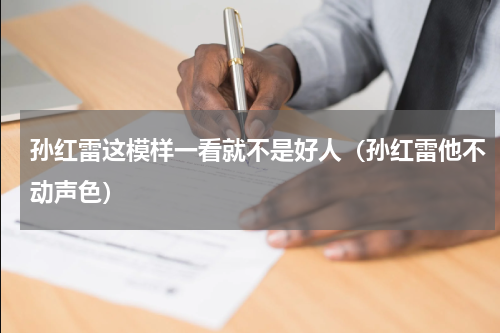 孙红雷这模样一看就不是好人（孙红雷他不动声色）