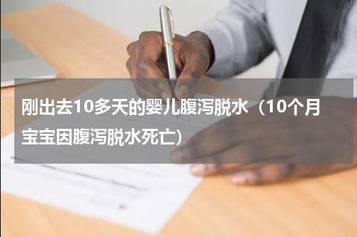 刚出去10多天的婴儿腹泻脱水（10个月宝宝因腹泻脱水死亡）