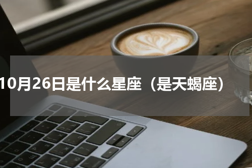 10月26日是什么星座（是天蝎座）