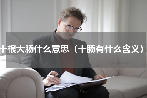 十根大肠什么意思（十肠有什么含义）