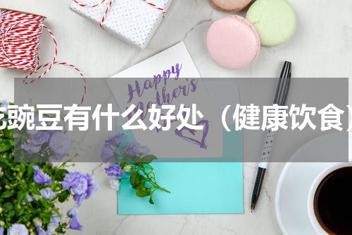 吃豌豆有什么好处（健康饮食）