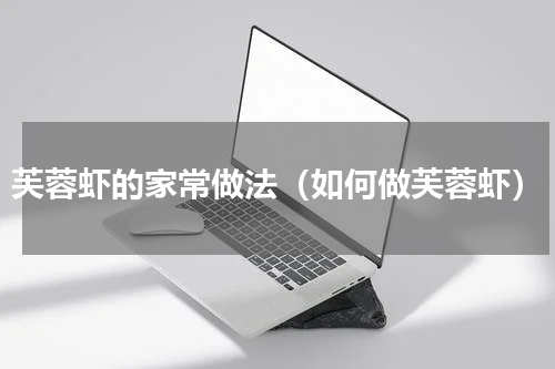芙蓉虾的家常做法（如何做芙蓉虾）