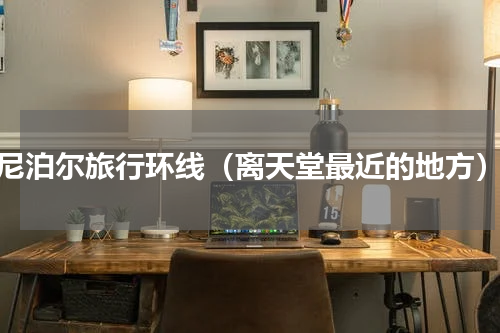 尼泊尔旅行环线（离天堂最近的地方）