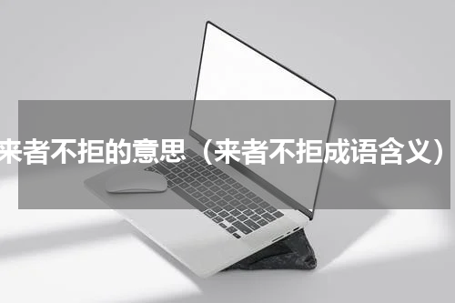 来者不拒的意思（来者不拒成语含义）