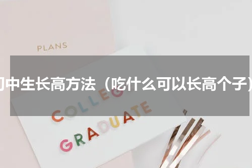 初中生长高方法（吃什么可以长高个子）