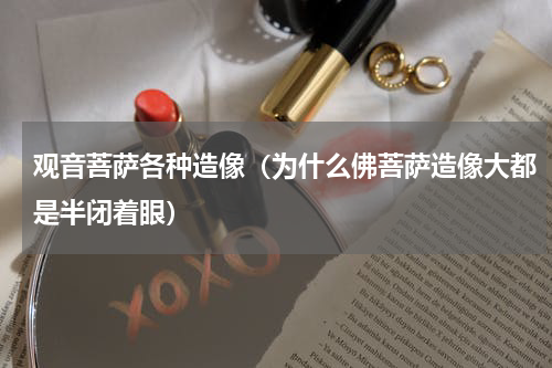 观音菩萨各种造像（为什么佛菩萨造像大都是半闭着眼）