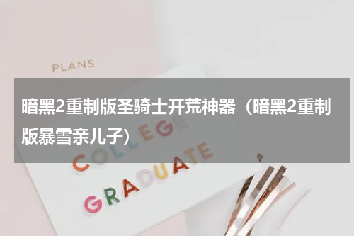 暗黑2重制版圣骑士开荒神器（暗黑2重制版暴雪亲儿子）