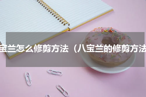 八宝兰怎么修剪方法（八宝兰的修剪方法）