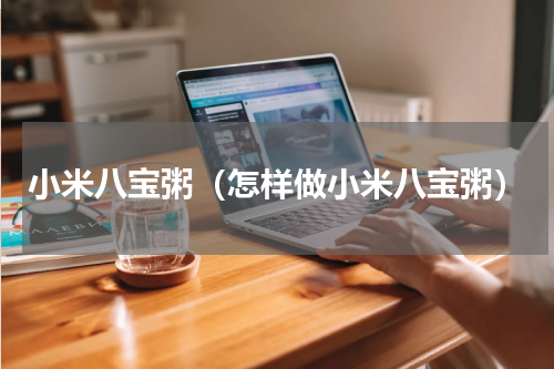 小米八宝粥（怎样做小米八宝粥）