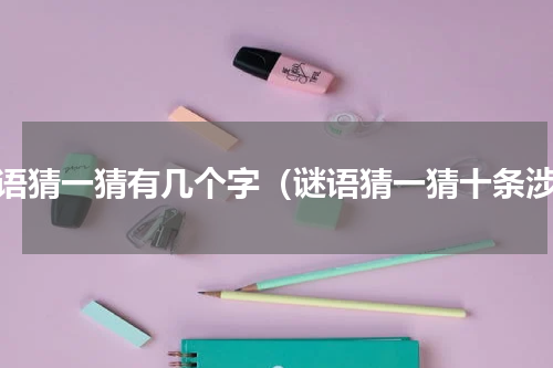 谜语猜一猜有几个字（谜语猜一猜十条涉）