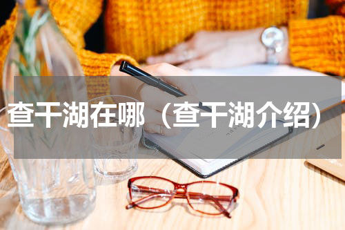 查干湖在哪（查干湖介绍）
