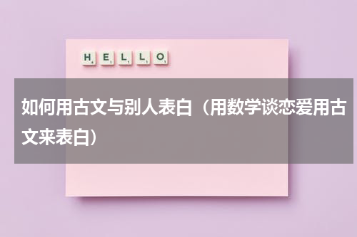 如何用古文与别人表白（用数学谈恋爱用古文来表白）