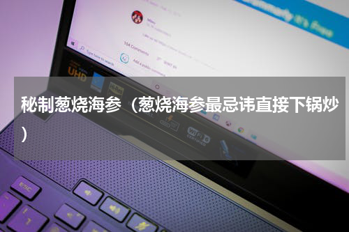 秘制葱烧海参（葱烧海参最忌讳直接下锅炒）