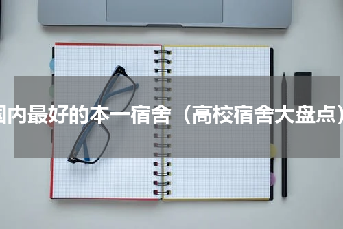 国内最好的本一宿舍（高校宿舍大盘点）